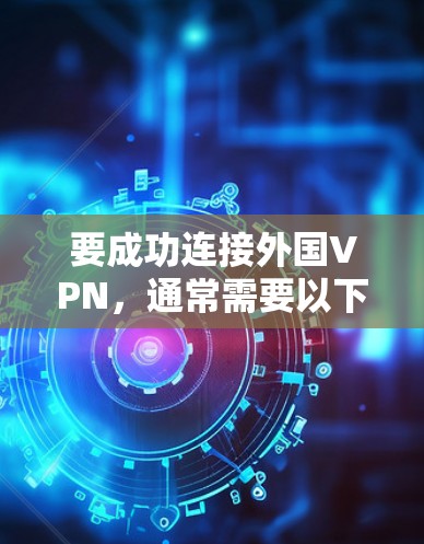 要成功连接外国VPN，通常需要以下步骤