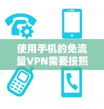 使用手机的免流量VPN需要按照以下步骤进行