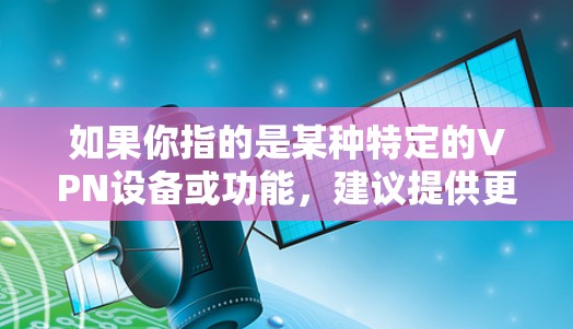 如果你指的是某种特定的VPN设备或功能，建议提供更多细节，以便更准确地回答你的问题