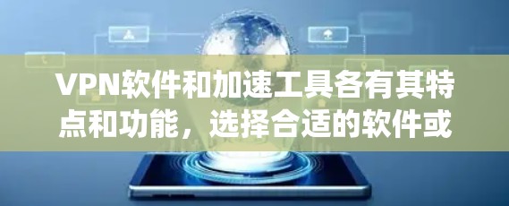 VPN软件和加速工具各有其特点和功能,选择合适的软件或工具需要根据你的具体需求来决定。以下是一些 commonly used VPN 软件和加速工具,供你参考 VPN软件和加速工具各有其特点和功能,选择合适的软件或工具需要根据你的具体需求来决定。以下是一些 commonly used VPN 软件和加速工具,供你参考