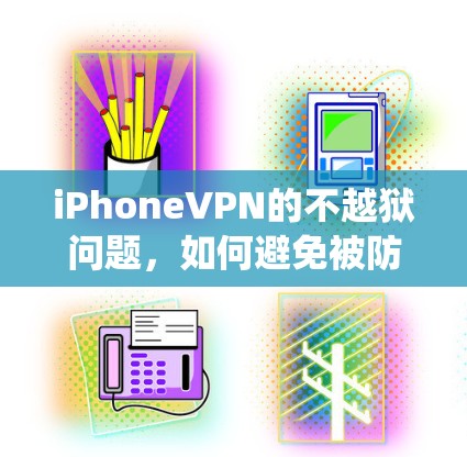 iPhoneVPN的不越狱问题，如何避免被防范系统拦截