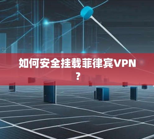 如何安全挂载菲律宾VPN? 如何安全挂载菲律宾VPN?