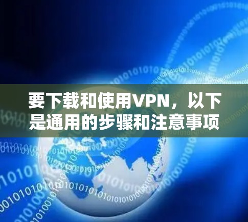 要下载和使用VPN，以下是通用的步骤和注意事项