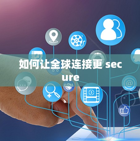 如何让全球连接更 secure 如何让全球连接更 secure