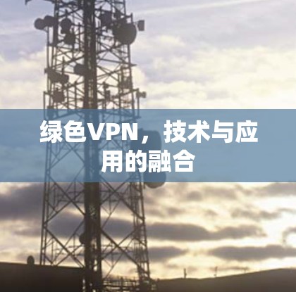 绿色VPN，技术与应用的融合