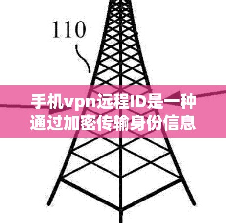 手机vpn远程ID是一种通过加密传输身份信息的远程身份验证协议，通常用于远程服务器。以下是关于该功能的详细信息