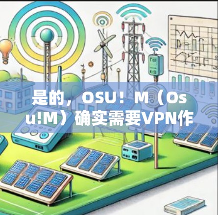 是的，OSU！M（Osu!M）确实需要VPN作为安全措施。以下是详细的分析