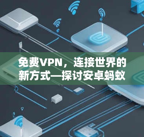 免费VPN，连接世界的新方式—探讨安卓蚂蚁的使用与安全