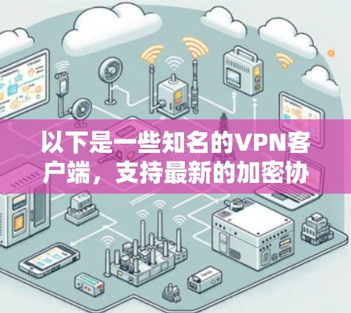以下是一些知名的VPN客户端，支持最新的加密协议和安全设置