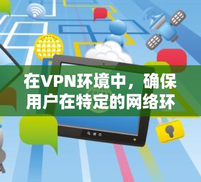 在VPN环境中，确保用户在特定的网络环境中与他人保持匿名连接的关键在于正确使用VPN软件的连接功能。用户可以通过以下步骤配置