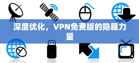 深度优化，VPN免费版的隐藏力量