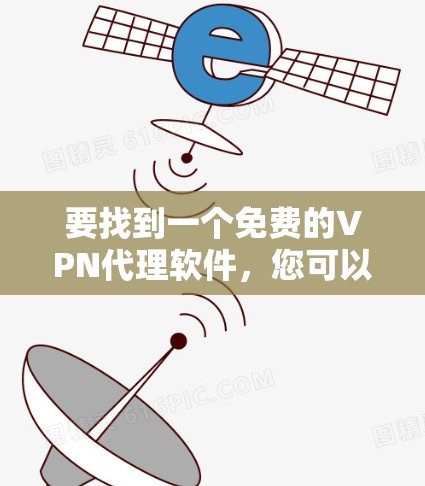 要找到一个免费的VPN代理软件，您可以按照以下步骤进行操作