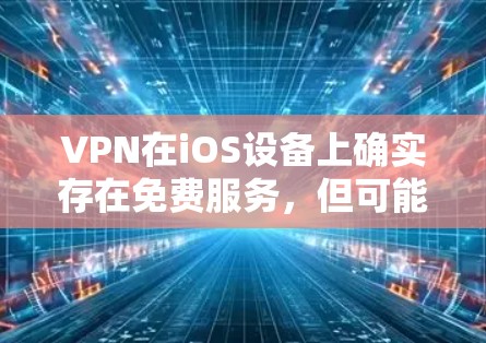 VPN在iOS设备上确实存在免费服务，但可能需要注册账号或特定的设置。以下是一些在iOS上有免费VPN服务的推荐