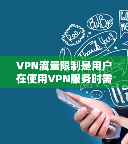 VPN流量限制是用户在使用VPN服务时需要考虑的一个重要问题。以下是关于VPN流量限制的一些关键点