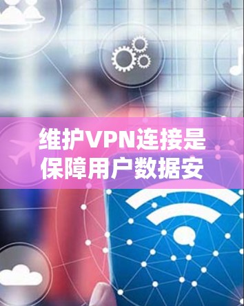 维护VPN连接是保障用户数据安全的重要步骤。以下是逐步的维护方法