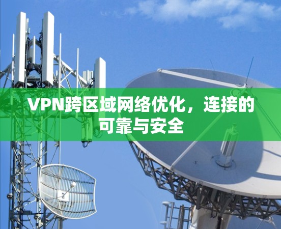 VPN跨区域网络优化，连接的可靠与安全