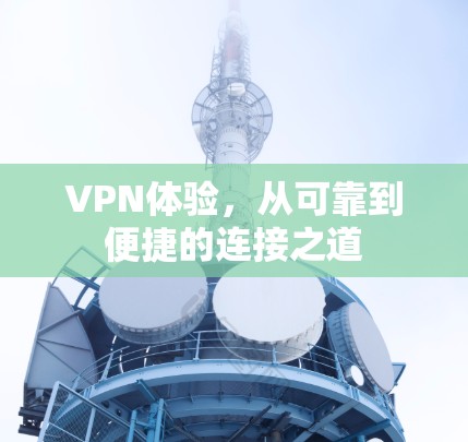 VPN体验，从可靠到便捷的连接之道