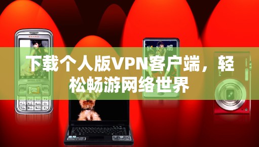 下载个人版VPN客户端，轻松畅游网络世界