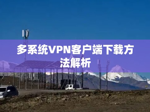 多系统VPN客户端下载方法解析