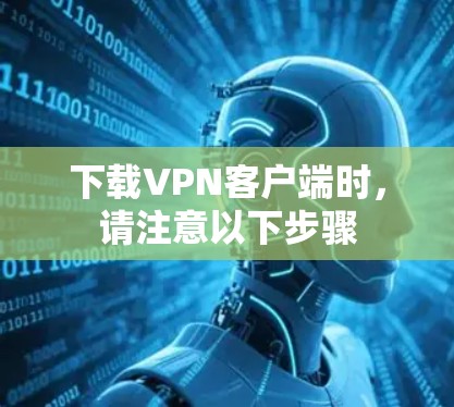 下载VPN客户端时，请注意以下步骤
