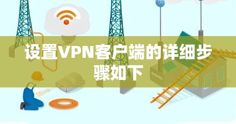 设置VPN客户端的详细步骤如下