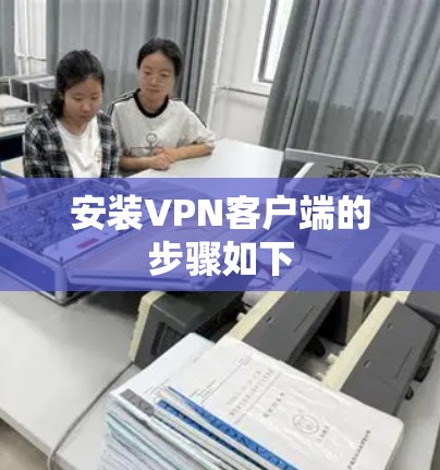 安装VPN客户端的步骤如下