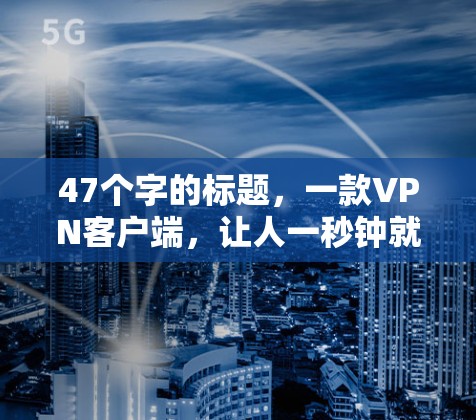 47个字的标题，一款VPN客户端，让人一秒钟就知它有多强大