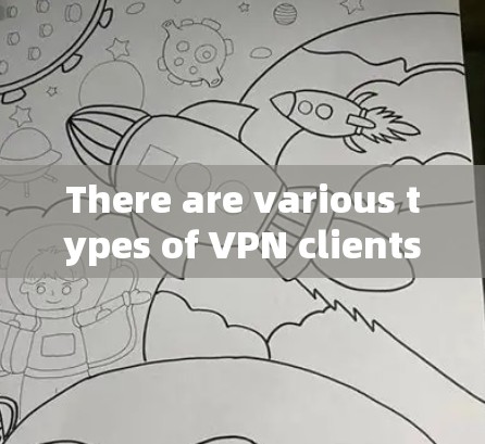 There are various types of VPN clients,including: