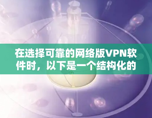 在选择可靠的网络版VPN软件时，以下是一个结构化的指南，帮助您高效地进行选择和下载