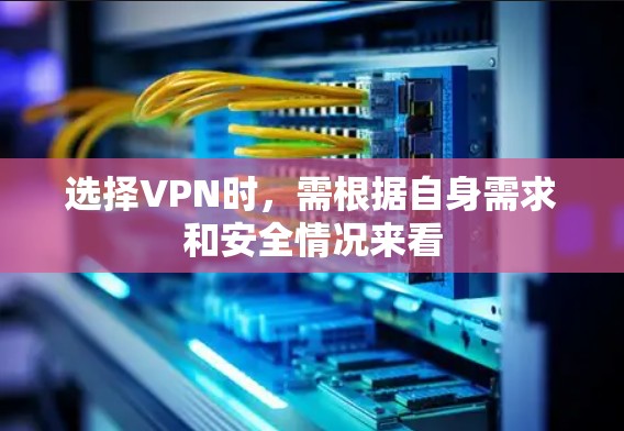 选择VPN时，需根据自身需求和安全情况来看