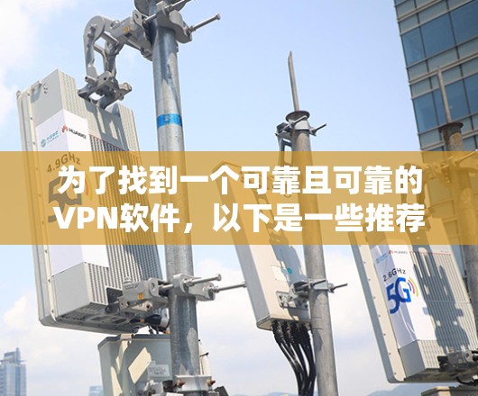 为了找到一个可靠且可靠的VPN软件，以下是一些推荐方案