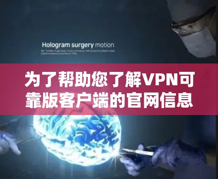 为了帮助您了解VPN可靠版客户端的官网信息，我将按照以下步骤整理您的问题
