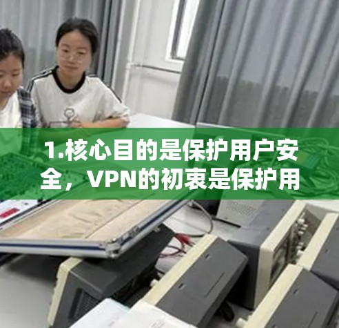 1.核心目的是保护用户安全，VPN的初衷是保护用户隐私和信息安全，不应被误解为获取不法信息