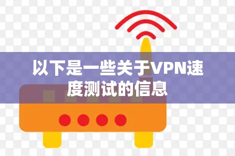 以下是一些关于VPN速度测试的信息