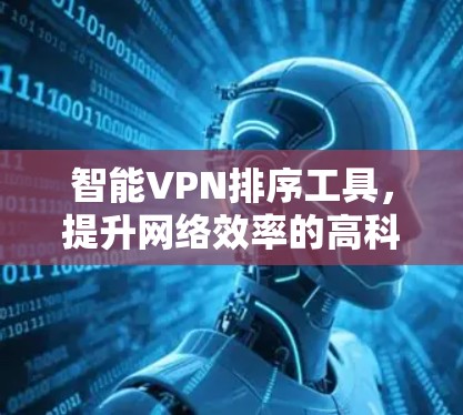 智能VPN排序工具，提升网络效率的高科技解决方案