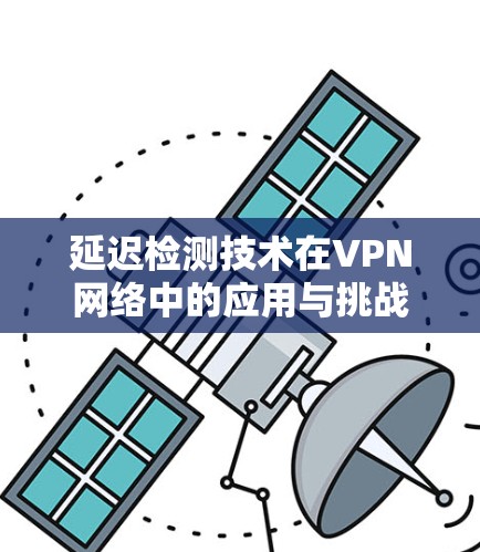 延迟检测技术在VPN网络中的应用与挑战