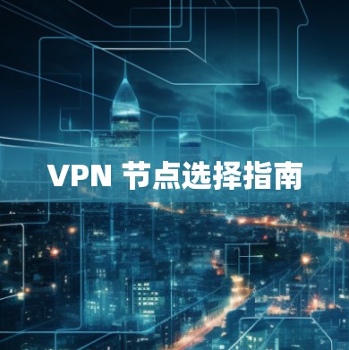 VPN 节点选择指南