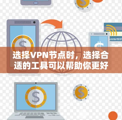 选择VPN节点时，选择合适的工具可以帮助你更好地管理、配置和监控网络。以下是一些推荐的工具和方法，供你参考