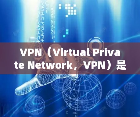 VPN（Virtual Private Network，VPN）是通过网络防火墙和路由器将外部网络与内部网络隔离的技术。以下是对VPN节点线路的详细介绍