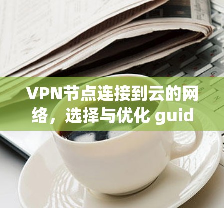 VPN节点连接到云的网络，选择与优化 guide