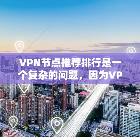 VPN节点推荐排行是一个复杂的问题，因为VPN节点的选择取决于多个因素，包括节点的安全性、稳定性、连接速度、可靠性和适合的网络环境等。以下是一些常用的VPN推荐网站和推荐原则，供你参考