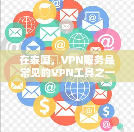 在泰国，VPN服务是常见的VPN工具之一，用户可以通过这些服务来观看视频、在线游戏、会议会议、视频通话等。泰国的一些主要VPN服务提供商包括