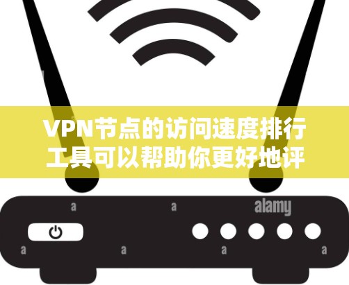 VPN节点的访问速度排行工具可以帮助你更好地评估和比较不同VPN服务的性能。以下是一些可靠且适合你的工具推荐