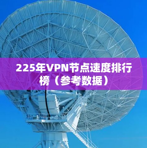 225年VPN节点速度排行榜（参考数据）