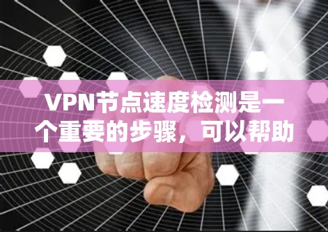 VPN节点速度检测是一个重要的步骤，可以帮助你优化网络性能并确保安全。以下是详细的步骤指南