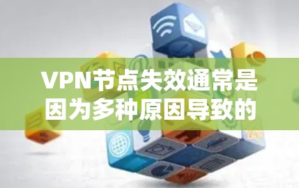 VPN节点失效通常是因为多种原因导致的，以下是一些可能的原因及解决方案