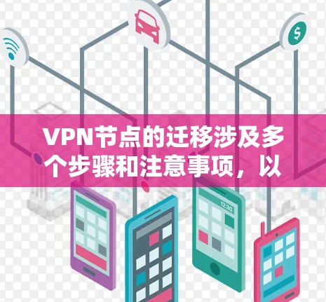 VPN节点的迁移涉及多个步骤和注意事项，以下是详细的步骤和潜在问题的解决方案