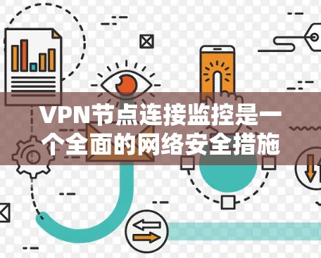 VPN节点连接监控是一个全面的网络安全措施，涵盖了服务器、端口、防火墙等多个方面。以下是一个分步的总结和解释