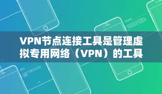 VPN节点连接工具是管理虚拟专用网络（VPN）的工具，用于连接多个服务器以实现安全、私密的网络通信。以下是对该工具的详细总结