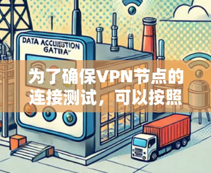 为了确保VPN节点的连接测试，可以按照以下步骤进行